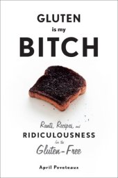 book Gluten is my bitch : rants, recipes, and ridiculousness for the gluten-free