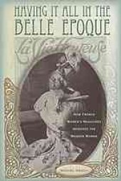 book Having it all in the Belle Epoque : how French women's magazines invented the modern woman