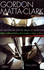 book Gordon Matta-Clark : art, architecture and the attack on modernism