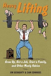 book Heavy lifting : grow up, get a job, start a family, and other manly advice