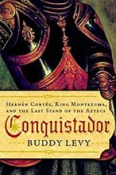 book Conquistador : Hernán Cortés, King Montezuma, and the last stand of the Aztecs