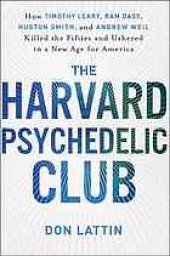 book The Harvard Psychedelic Club : how Timothy Leary, Ram Dass, Huston Smith, and Andrew Weil killed the fifties and ushered in a new age for America