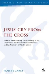 book Jesus' cry from the cross : towards a first-century understanding of the intertextual relationship between Psalm 22 and the narrative of Mark's Gospel