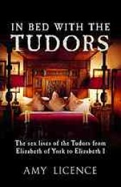 book In bed with the Tudors : the sex lives of a dynasty from Elizabeth of York to Elizabeth I