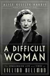 book A difficult woman : the challenging life and times of Lillian Hellman