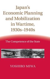 book Japan's economic planning and mobilization in wartime, 1930s-1940s : the competence of the state