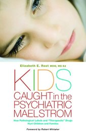 book Kids caught in the psychiatric maelstrom : how pathological labels and "therapeutic" drugs hurt children and families