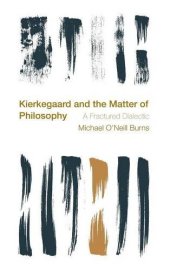 book Kierkegaard and the Matter of Philosophy: A Fractured Dialectic