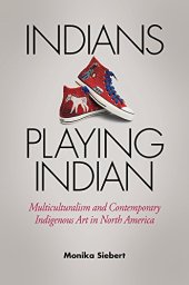 book Indians playing Indian : multiculturalism and contemporary indigenous art in North America