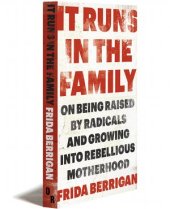 book It runs in the family : on being raised by radicals and growing into rebellious motherhood