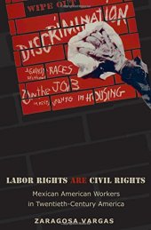 book Labor rights are civil rights : Mexican American workers in twentieth-century America