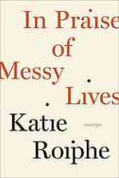 book In praise of messy lives : essays