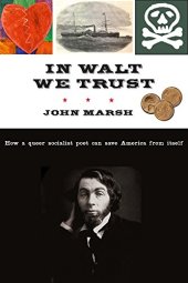 book In Walt We Trust : How a Queer Socialist Poet Can Save America from Itself