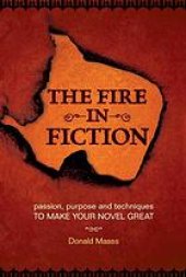 book The fire in fiction : passion, purpose, and techniques to make your novel great