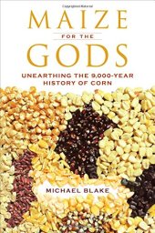 book Maize for the Gods : Unearthing the 9,000-year History of Corn