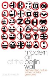 book Modern art at the Berlin Wall : demarcating culture in the Cold War Germanys