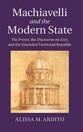 book Machiavelli and the Modern State: The Prince, the Discourses on Livy, and the Extended Territorial Republic