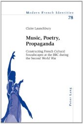 book Music, poetry, propaganda : constructing French cultural soundscapes at the BBC during the Second World War