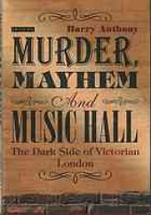 book Murder, mayhem and music hall : the dark side of Victorian London