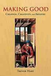 book Making good : creation, creativity, and artistry