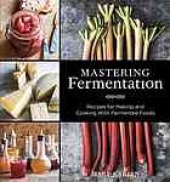 book Mastering fermentation : recipes for making and cooking with fermented foods