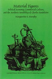 book Material figures : political economy, commercial culture, and the aesthetic sensibility of Charles Baudelaire