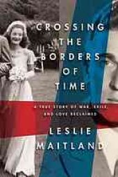 book Crossing the borders of time : a true story of war, exile, and love reclaimed