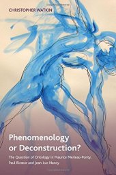 book Phenomenology or deconstruction? : the question of ontology in Maurice Merleau-Ponty, Paul Ricœur and Jean-Luc Nancy