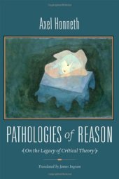 book Pathologies of reason : on the legacy of critical theory