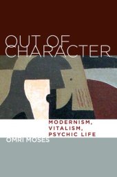 book Out of character : modernism, vitalism, psychic life