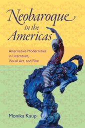 book Neobaroque in the Americas : alternative modernities in literature, visual art, and film