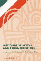 book Nationalist myths and ethnic identities : indigenous intellectuals and the Mexican state