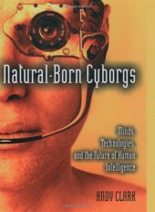 book Natural-born cyborgs : minds, technologies, and the future of human intelligence