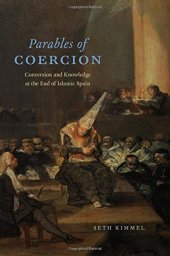 book Parables of coercion : conversion and knowledge at the end of Islamic Spain