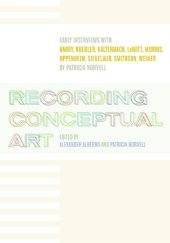 book Recording Conceptual Art: Early Interviews with Barry, Huebler, Kaltenbach, LeWitt, Morris, Oppenheim, Siegelaub, Smithson, and Weiner by Patricia Norvell