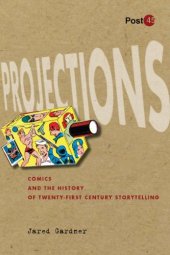 book Projections : comics and the history of twenty-first-century storytelling