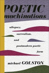 book Poetic machinations : allegory, surrealism, and postmodern poetic form