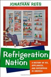 book Refrigeration Nation: A History of Ice, Appliances, and Enterprise in America