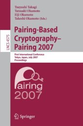 book Pairing-Based Cryptography – Pairing 2007: First International Conference, Tokyo, Japan, July 2-4, 2007. Proceedings