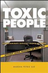 book Toxic people : decontaminate difficult people at work without using weapons or duct tape