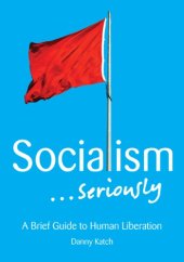 book Socialism...seriously : a brief guide to human liberation