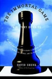 book The immortal game : a history of chess or how 32 carved pieces on a board illuminated our understanding of war, art, science, and the human brain