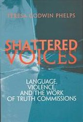 book Shattered voices : language, violence, and the work of truth commissions