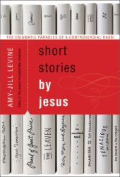 book Short Stories by Jesus: The Enigmatic Parables of a Controversial Rabbi