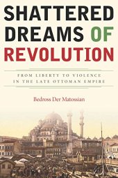 book Shattered dreams of revolution : from liberty to violence in the late Ottoman Empire