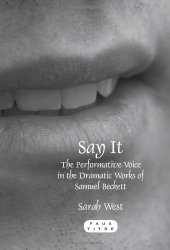 book Say it : the performative voice in the dramatic works of Samuel Beckett