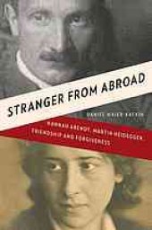 book Stranger from abroad : Hannah Arendt, Martin Heidegger, friendship, and forgiveness