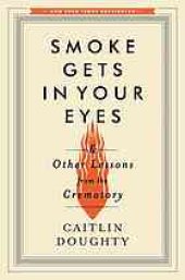 book Smoke gets in your eyes : and other lessons from the crematory