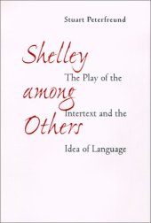 book Shelley among others : the play of the intertext and the idea of language