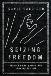 book Seizing freedom : slave emancipation and liberty for all